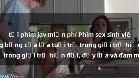 tải phim jav miễn phí Phim sex sinh viên: Câu chuyện nóng bỏng của lứa tuổi trẻ trong giới trẻ hiện đại, đầy lửa và đam mê
