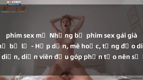 phim sex mỹ Những bộ phim sex gái già đỉnh cao không thể bỏ lỡ - Hấp dẫn, mê hoặc, từng đạo diễn, diễn viên đều góp phần tạo nên sự hấp dẫn, kích thích.