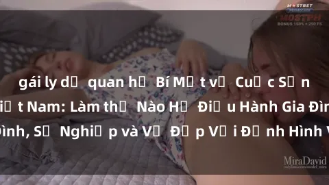 gái ly dị quan hệ Bí Mật về Cuộc Sống Của Các MILF Việt Nam: Làm thế Nào Họ Điều Hành Gia Đình, Sự Nghiệp và Vẻ Đẹp Với Định Hình Văn Hóa Đương Đại