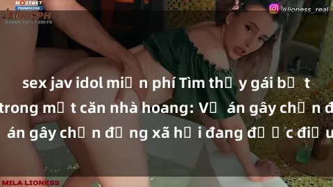 sex jav idol miễn phí Tìm thấy gái bị trói và bị hiếp dâm trong một căn nhà hoang: Vụ án gây chấn động xã hội đang được điều tra vào.