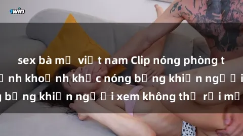 sex bà mẹ việt nam Clip nóng phòng tắm gây sốt: Cận cảnh khoảnh khắc nóng bỏng khiến người xem không thể rời mắt