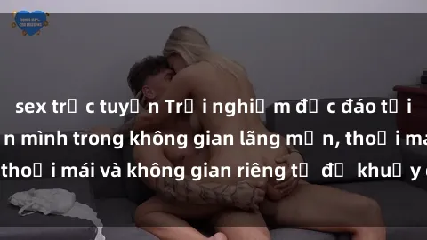 sex trực tuyến Trải nghiệm độc đáo tại sex nhà nghỉ: ẩn mình trong không gian lãng mạn, thoải mái và không gian riêng tư để khuấy động tình ái.