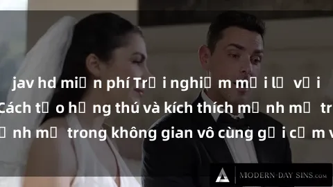 jav hd miễn phí Trải nghiệm mới lạ với sex phòng tắm - Cách tạo hứng thú và kích thích mạnh mẽ trong không gian vô cùng gợi cảm và lãng mạn
