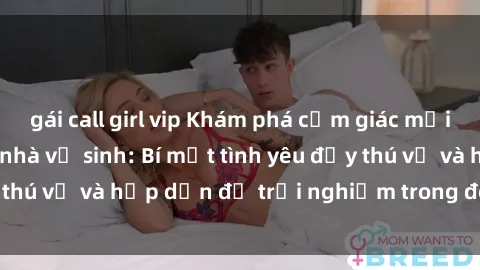 gái call girl vip Khám phá cảm giác mới mẻ với sex trong nhà vệ sinh: Bí mật tình yêu đầy thú vị và hấp dẫn để trải nghiệm trong đêm hôm nay!