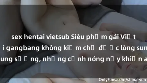 sex hentai vietsub Siêu phẩm gái Việt tham gia trong buổi gangbang không kiềm chế được lòng sung sướng, những cảnh nóng nảy khiến ai cũng phải mãn nhãn