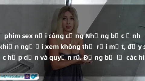 phim sex nơi công cộng Những bức ảnh sexy tá gợi cảm khiến người xem không thể rời mắt, đầy sức hấp dẫn và quyến rũ. Đừng bỏ lỡ các hình ảnh nóng bỏng này!