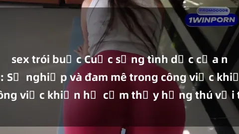 sex trói buộc Cuộc sống tình dục của nhân viên văn phòng: Sự nghiệp và đam mê trong công việc khiến họ cảm thấy hứng thú với tình dục?