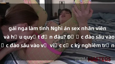 gái nga làm tình Nghi án sex nhân viên nhà hàng: Hậu quả và hậu quyết đến đâu? Được đào sâu vào vụ việc cực kỳ nghiêm trọng này.