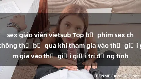 sex giáo viên vietsub Top bộ phim sex châu âu nổi tiếng không thể bỏ qua khi tham gia vào thế giới giải trí đồng tính