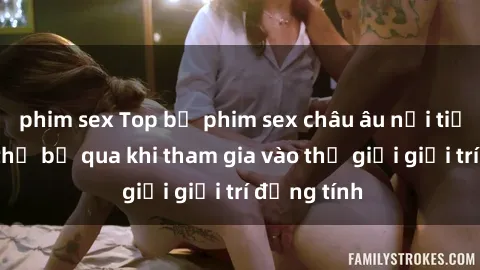 phim sex Top bộ phim sex châu âu nổi tiếng không thể bỏ qua khi tham gia vào thế giới giải trí đồng tính