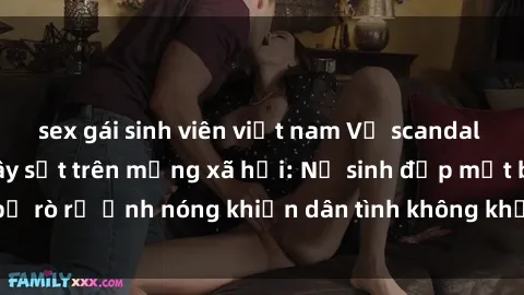 sex gái sinh viên việt nam Vụ scandal gái xinh lộ hàng gây sốt trên mạng xã hội: Nữ sinh đẹp mắt bị rò rỉ ảnh nóng khiến dân tình không khỏi bất ngờ và phẫn nộ!