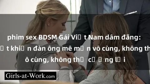 phim sex BDSM Gái Việt Nam dâm đãng: Những bí quyết khiến đàn ông mê mẩn vô cùng, không thể cưỡng lại