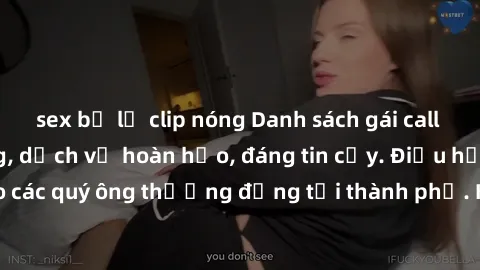 sex bị lộ clip nóng Danh sách gái call girl vip chất lượng, dịch vụ hoàn hảo, đáng tin cậy. Điều hấp dẫn cho các quý ông thượng đẳng tại thành phố. Hãy nhấc máy và đặt lịch ngay!