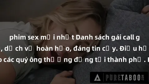 phim sex mới nhất Danh sách gái call girl vip chất lượng, dịch vụ hoàn hảo, đáng tin cậy. Điều hấp dẫn cho các quý ông thượng đẳng tại thành phố. Hãy nhấc máy và đặt lịch ngay!