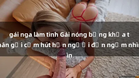 gái nga làm tình Gái nóng bỏng khỏa thân gợi cảm hút hồn người đến ngắm nhìn