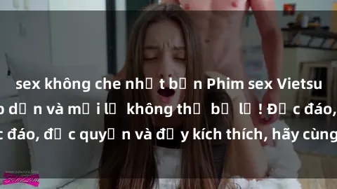 sex không che nhật bản Phim sex Vietsub: Trải nghiệm hấp dẫn và mới lạ không thể bỏ lỡ! Độc đáo, độc quyền và đầy kích thích, hãy cùng khám phá ngay!