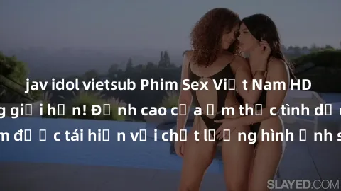 jav idol vietsub Phim Sex Việt Nam HD - Xem ngay và không giới hạn! Đỉnh cao của ẩm thực tình dục Việt Nam được tái hiện với chất lượng hình ảnh sắc nét. Hãy thưởng thức ngay!