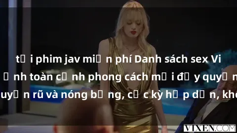 tải phim jav miễn phí Danh sách sex Việt Nam không che - Ảnh toàn cảnh phong cách mới đầy quyến rũ và nóng bỏng, cực kỳ hấp dẫn, không thể bỏ qua!