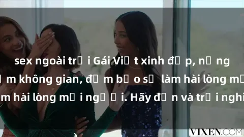sex ngoài trời Gái Việt xinh đẹp, nồng nàn làm tình say đắm không gian, đảm bảo sẽ làm hài lòng mọi người. Hãy đến và trải nghiệm ngay!