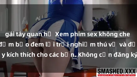 gái tây quan hệ Xem phim sex không che miễn phí tại đây, đảm bảo đem lại trải nghiệm thú vị và đầy kích thích cho các bạn. Không cần đăng ký, hoàn toàn miễn phí.