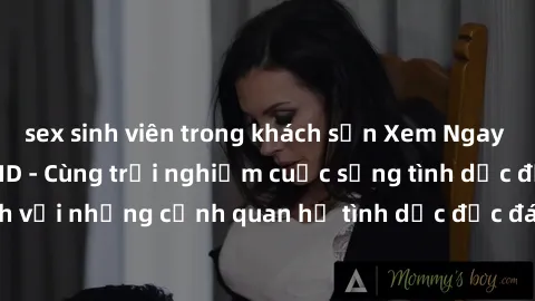 sex sinh viên trong khách sạn Xem Ngay Sex  Vietsub Full HD - Cùng trải nghiệm cuộc sống tình dục đầy kích thích với những cảnh quan hệ tình dục độc đáo và mãnh liệt trong bộ phim này!