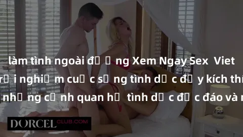 làm tình ngoài đường Xem Ngay Sex  Vietsub Full HD - Cùng trải nghiệm cuộc sống tình dục đầy kích thích với những cảnh quan hệ tình dục độc đáo và mãnh liệt trong bộ phim này!