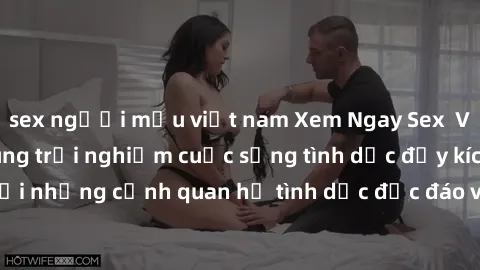 sex người mẫu việt nam Xem Ngay Sex  Vietsub Full HD - Cùng trải nghiệm cuộc sống tình dục đầy kích thích với những cảnh quan hệ tình dục độc đáo và mãnh liệt trong bộ phim này!